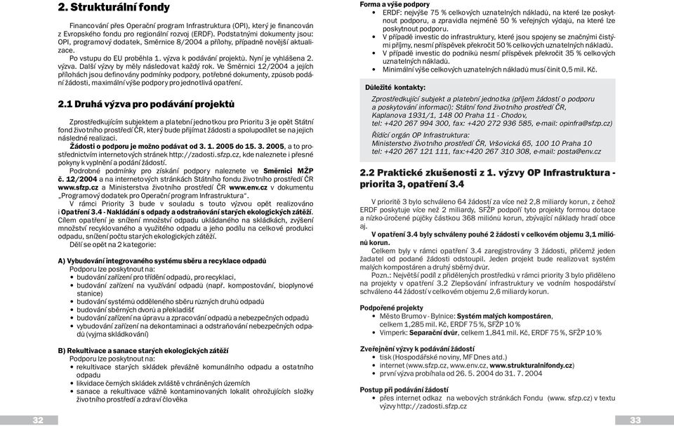 jejích pøílohách jsou definovány podmínky podpory, potøebné dokumenty, zpùsob podání žádosti, maximální výše podpory pro jednotlivá opatøení 21 Druhá výzva pro podávání projektù Zprostøedkujícím
