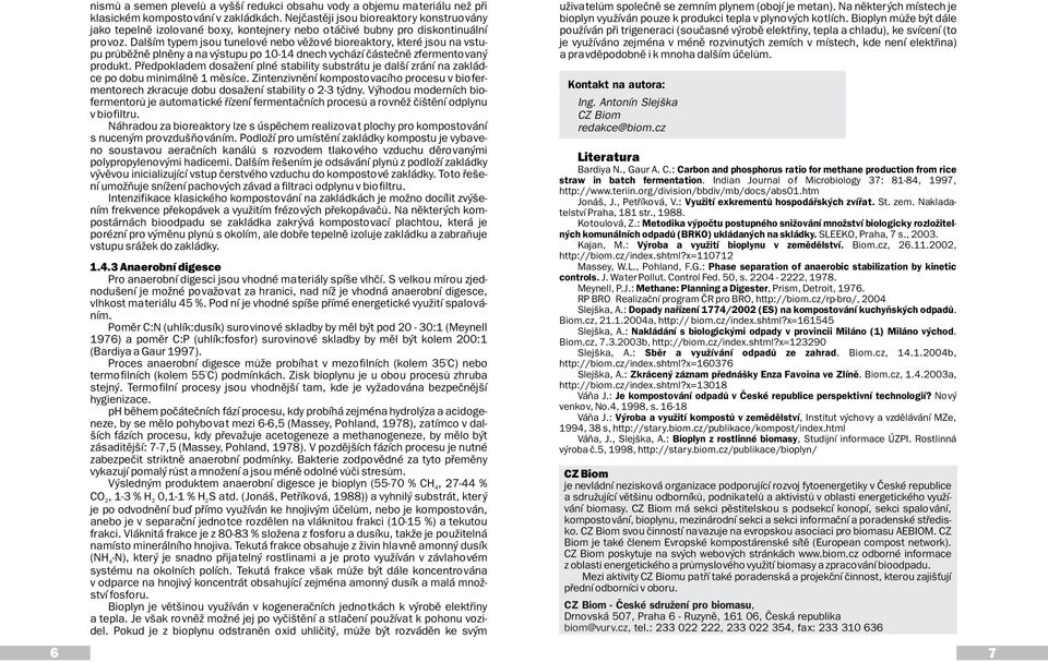Pøedpokladem dosažení plné stability substrátu je další zrání na zakládce po dobu minimálnì 1 mìsíce Zintenzivnìní kompostovacího procesu v biofermentorech zkracuje dobu dosažení stability o 2-3