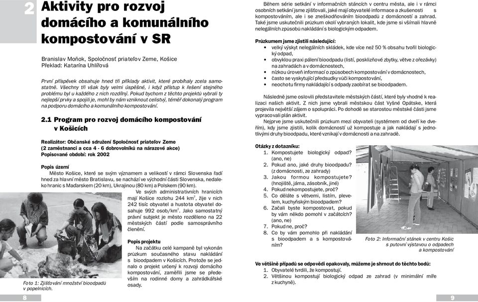 spojili je, mohl by nám vzniknout celistvý, témìø dokonalý program na podporu domácího a komunálního kompostování 21 Program pro rozvoj domácího kompostování v Košicích Realizátor: Obèanské sdružení