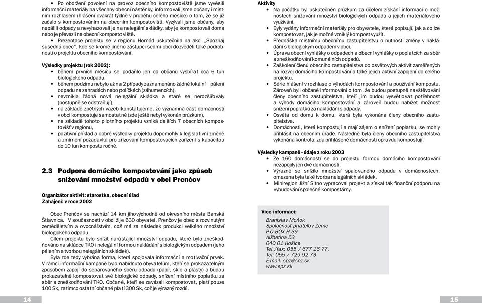 pøevezli na obecní kompostovištì Prezentace projektu se v regionu Hornád uskuteènila na akci Spoznaj susednú obec, kde se kromì jiného zástupci sedmi obcí dozvìdìli také podrobnosti o projektu