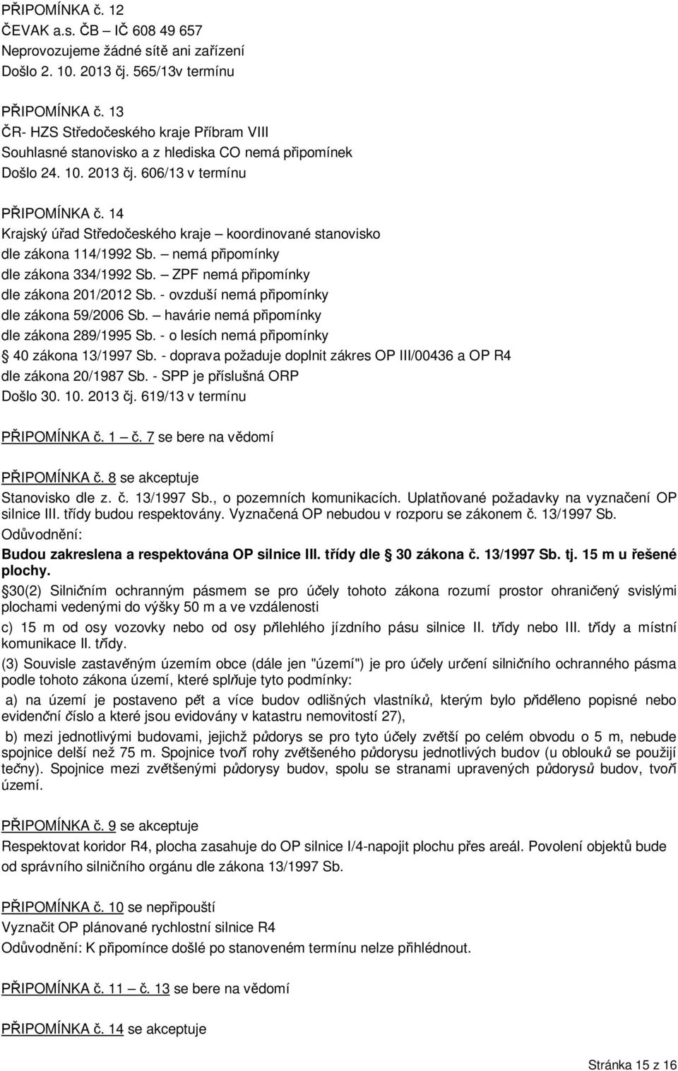 14 Krajský ú ad St edo eského kraje koordinované stanovisko dle zákona 114/1992 Sb. nemá p ipomínky dle zákona 334/1992 Sb. ZPF nemá p ipomínky dle zákona 201/2012 Sb.