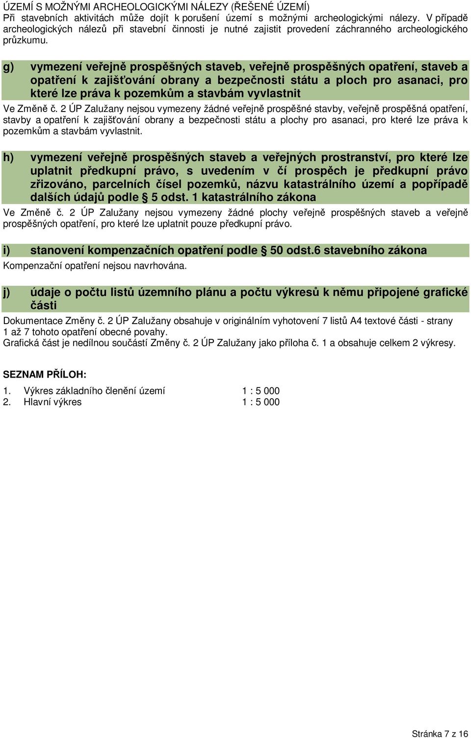 g) vymezení ve ejn prosp šných staveb, ve ejn prosp šných opat ení, staveb a opat ení k zajiš ování obrany a bezpe nosti státu a ploch pro asanaci, pro které lze práva k pozemk m a stavbám vyvlastnit