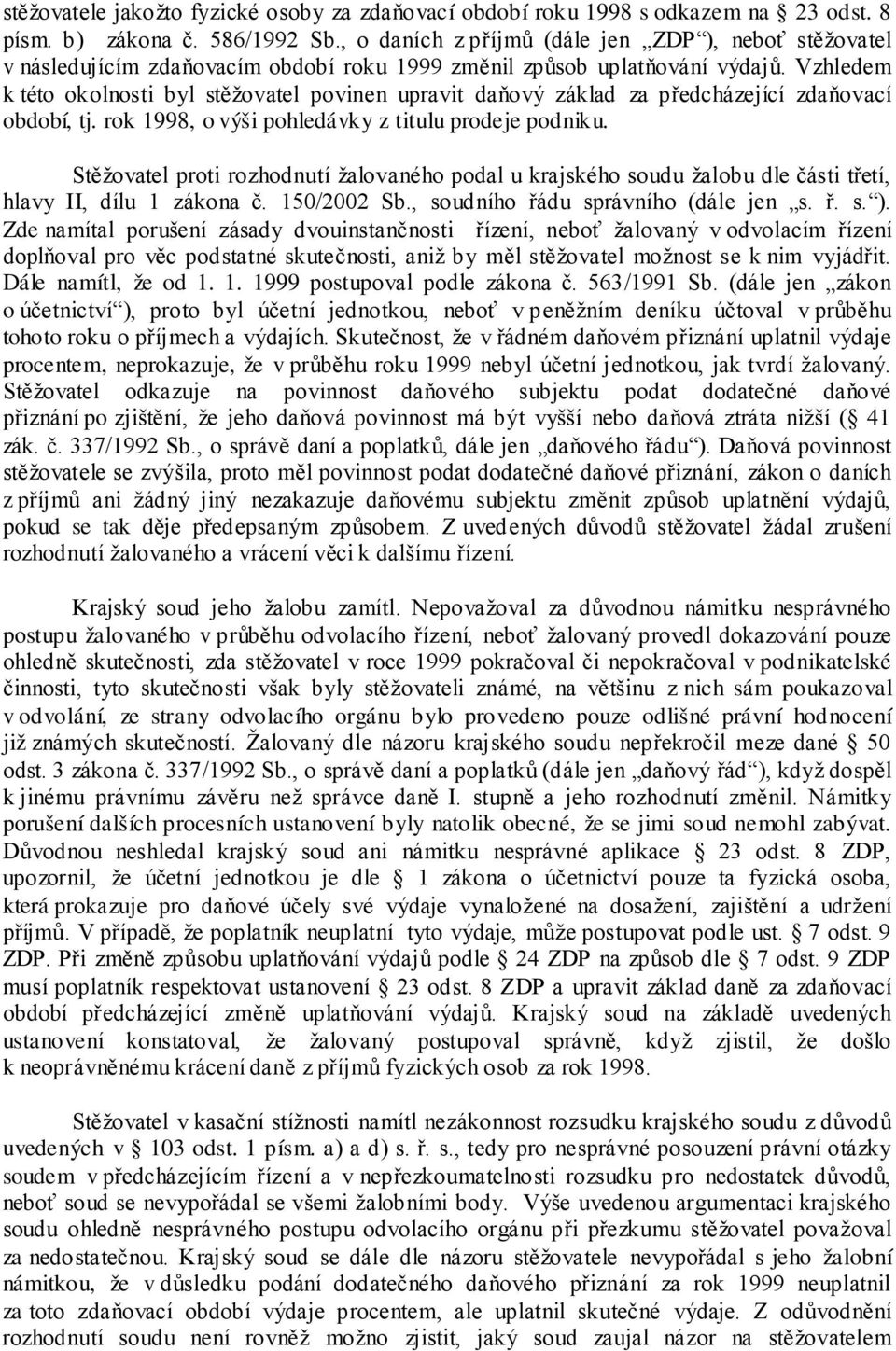 Vzhledem k této okolnosti byl stěžovatel povinen upravit daňový základ za předcházející zdaňovací období, tj. rok 1998, o výši pohledávky z titulu prodeje podniku.