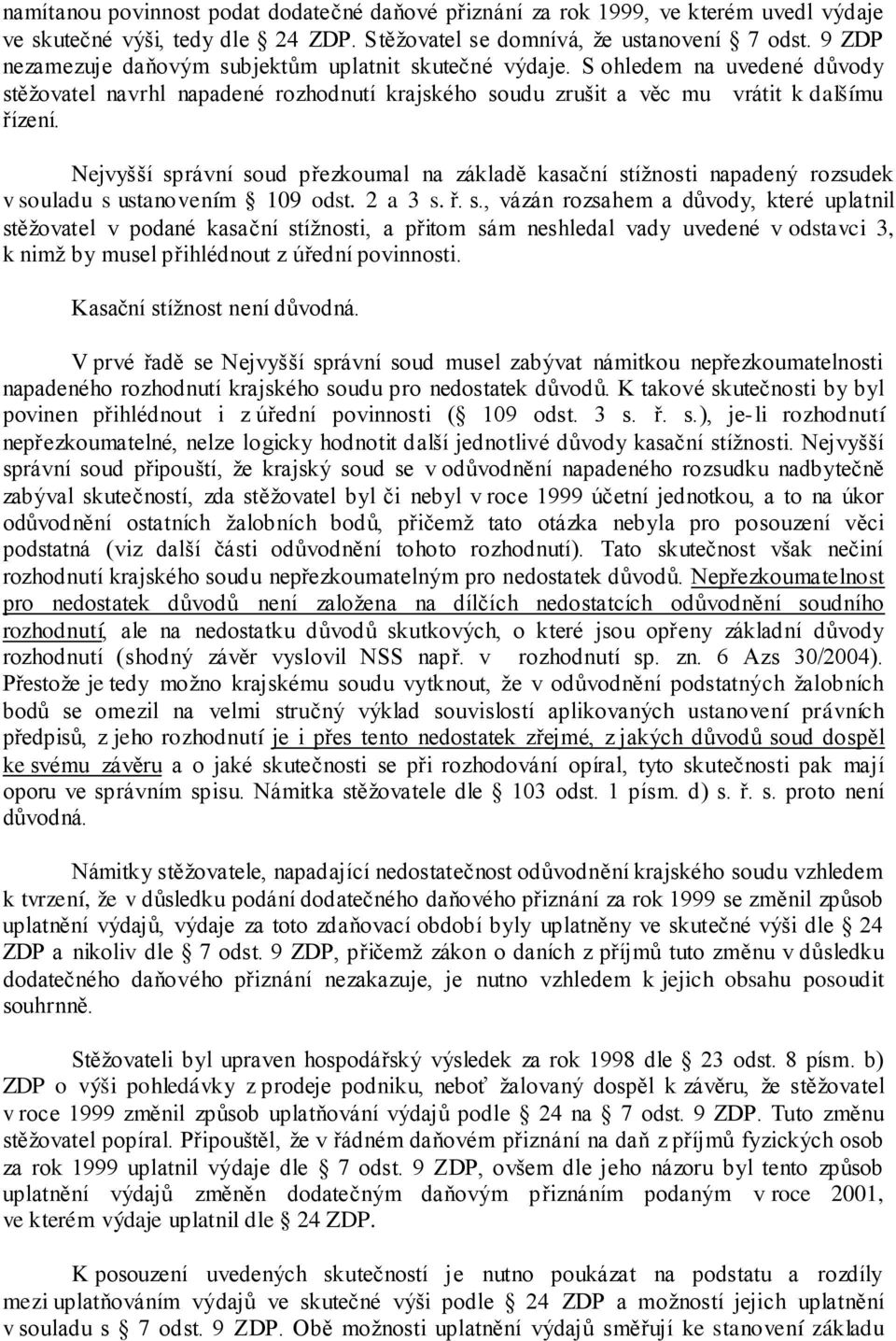 Nejvyšší správní soud přezkoumal na základě kasační stížnosti napadený rozsudek v souladu s ustanovením 109 odst. 2 a 3 s. ř. s., vázán rozsahem a důvody, které uplatnil stěžovatel v podané kasační stížnosti, a přitom sám neshledal vady uvedené v odstavci 3, k nimž by musel přihlédnout z úřední povinnosti.