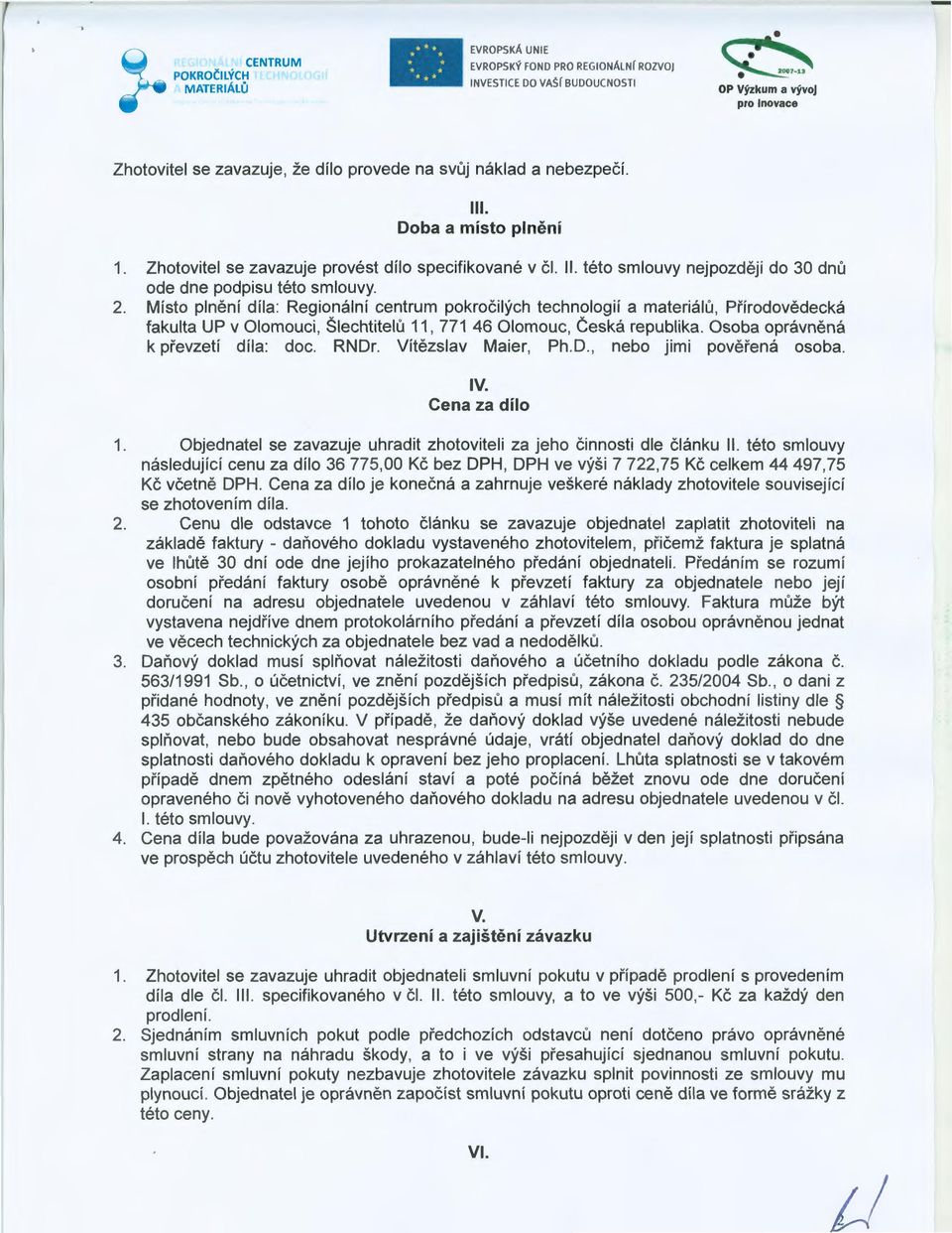 Místo plnění díla: Regionální centrum pokročilých technologií a materiálů, Přírodovědecká fakulta UP v Olomouci, Šlechtitelů 11, 771 46 Olomouc, česká republika. Osoba oprávněná k převzetí díla: doc.