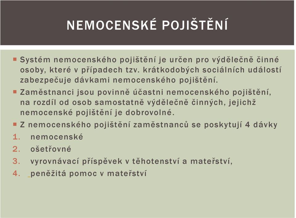 Zaměstnanci jsou povinně účastni nemocenského pojištění, na rozdíl od osob samostatně výdělečně činných, jejichž nemocenské