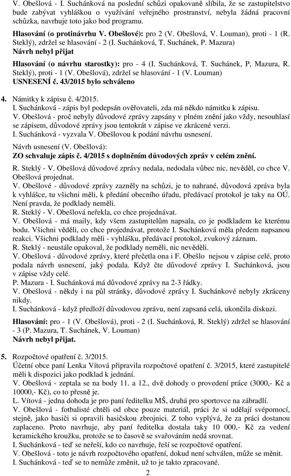 Hlasování (o protinávrhu V. Obešlové): pro 2 (V. Obešlová, V. Louman), proti - 1 (R. Steklý), zdržel se hlasování - 2 (I. Suchánková, T. Suchánek, P.