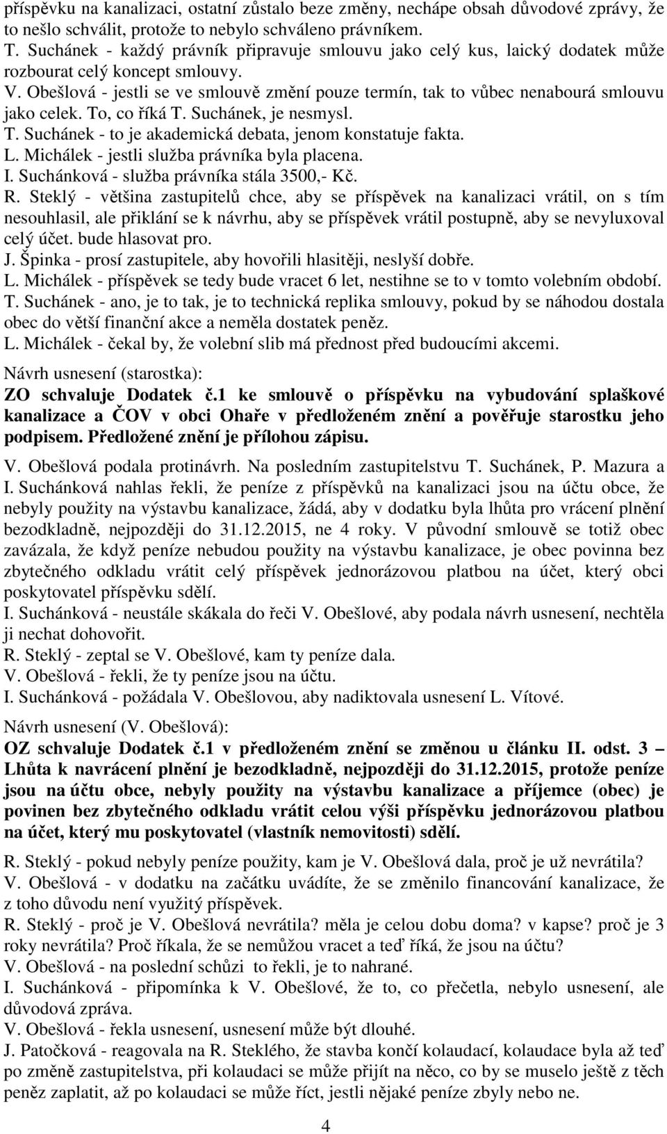 Obešlová - jestli se ve smlouvě změní pouze termín, tak to vůbec nenabourá smlouvu jako celek. To, co říká T. Suchánek, je nesmysl. T. Suchánek - to je akademická debata, jenom konstatuje fakta. L.