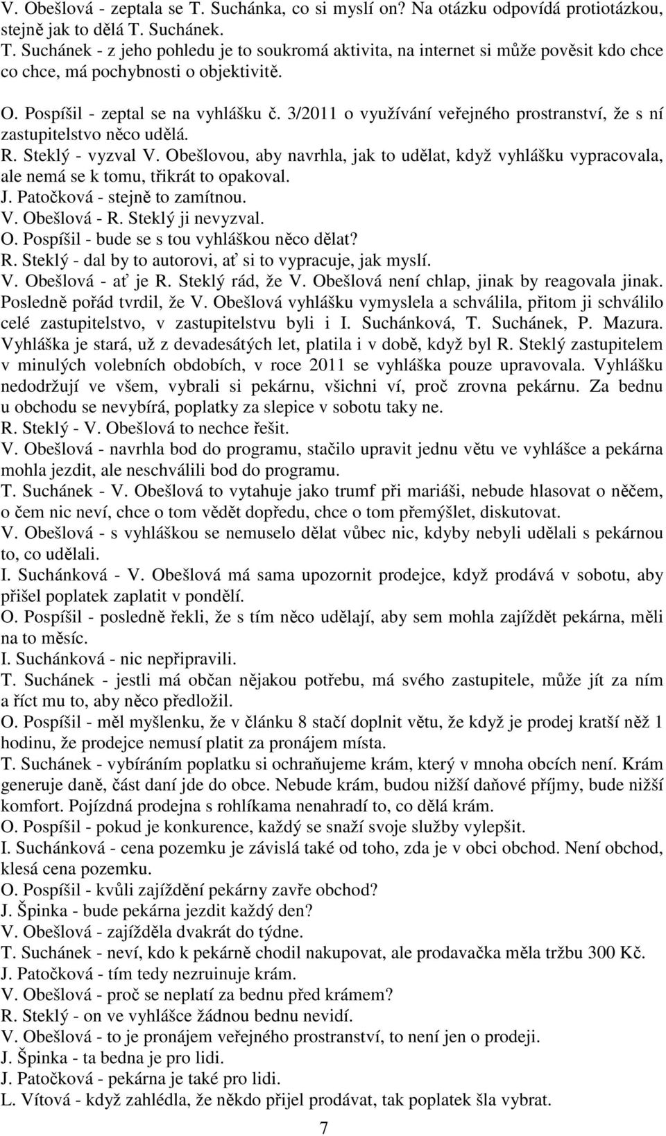 Obešlovou, aby navrhla, jak to udělat, když vyhlášku vypracovala, ale nemá se k tomu, třikrát to opakoval. J. Patočková - stejně to zamítnou. V. Obešlová - R. Steklý ji nevyzval. O. Pospíšil - bude se s tou vyhláškou něco dělat?