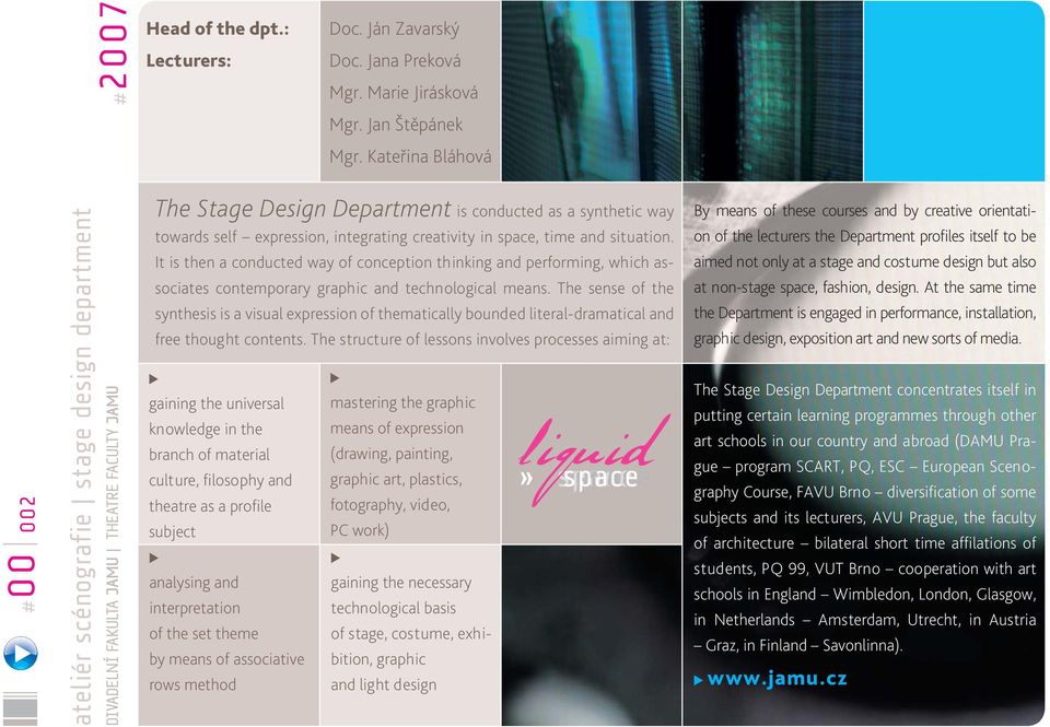 integrating creativity in space, time and situation. It is then a conducted way of conception thinking and performing, which associates contemporary graphic and technological means.