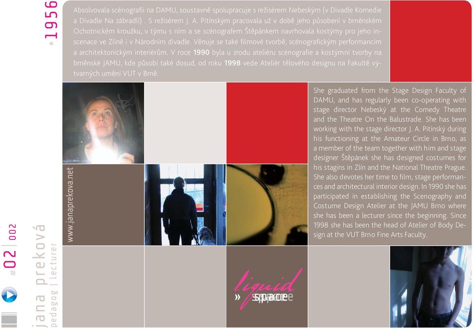 Věnuje se také filmové tvorbě, scénografickým performancím a architektonickým interiérům.