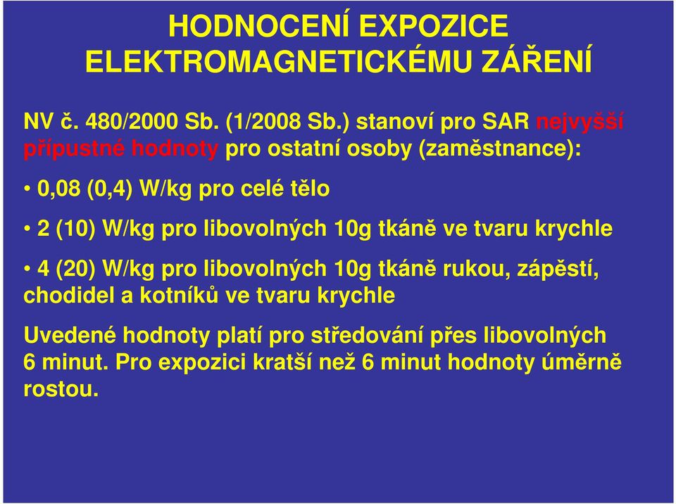 (10) W/kg pro libovolných 10g tkáně ve tvaru krychle 4 (20) W/kg pro libovolných 10g tkáně rukou, zápěstí,