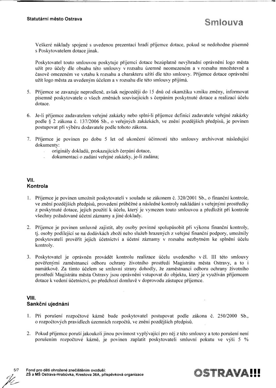 omezen6m ve vztahu k rozsahu a charakteru uziti dle t6to smlouvy. Piijemce dotace opr6vndni uzit logo mdsta za uvedenym fdelem a v rozsahu dle t6to smlouvy piijimri. 5.