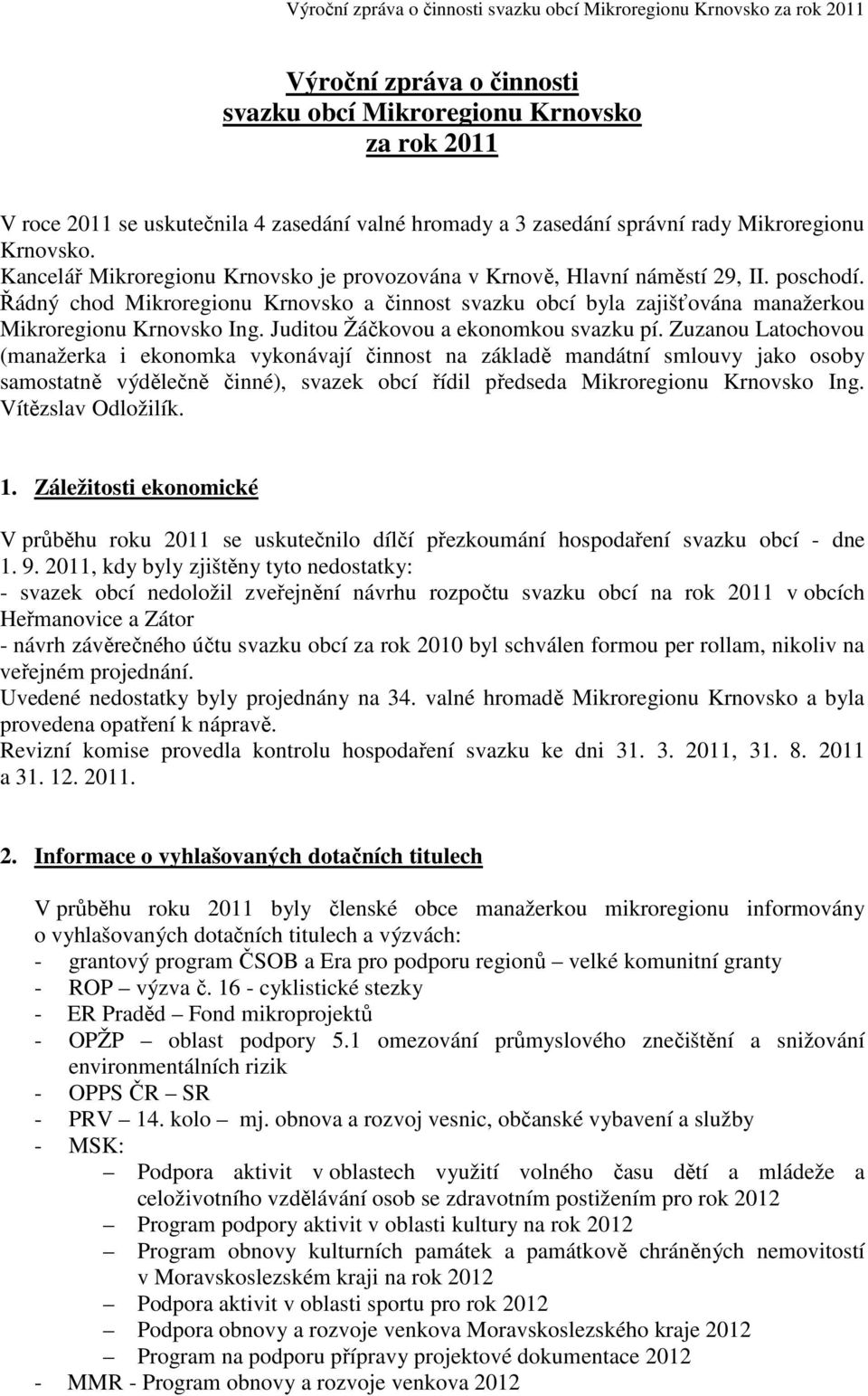 Zuzanou Latochovou (manažerka i ekonomka vykonávají činnost na základě mandátní smlouvy jako osoby samostatně výdělečně činné), svazek obcí řídil předseda Ing. Vítězslav Odložilík. 1.