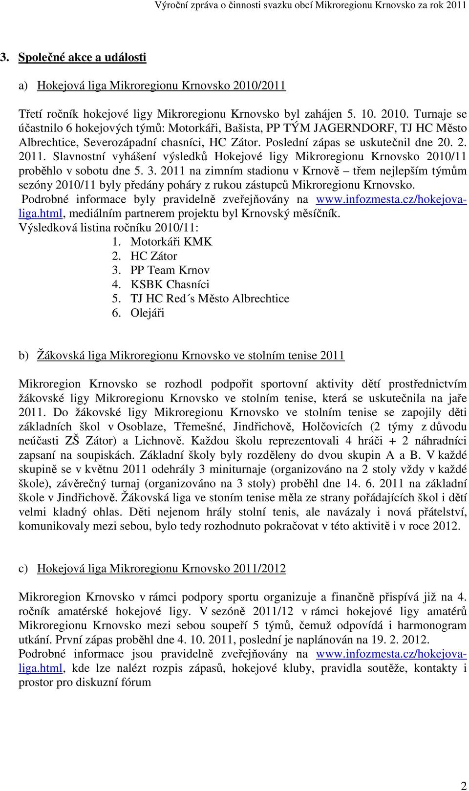 Poslední zápas se uskutečnil dne 20. 2. 2011. Slavnostní vyhášení výsledků Hokejové ligy 2010/11 proběhlo v sobotu dne 5. 3.