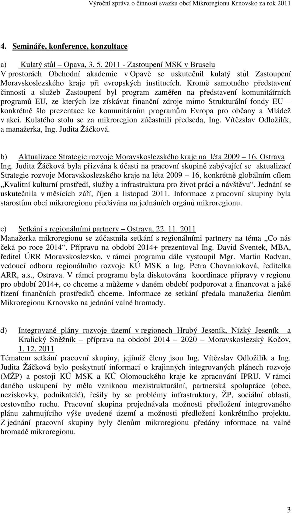 Kromě samotného představení činnosti a služeb Zastoupení byl program zaměřen na představení komunitáírních programů EU, ze kterých lze získávat finanční zdroje mimo Strukturální fondy EU konkrétně