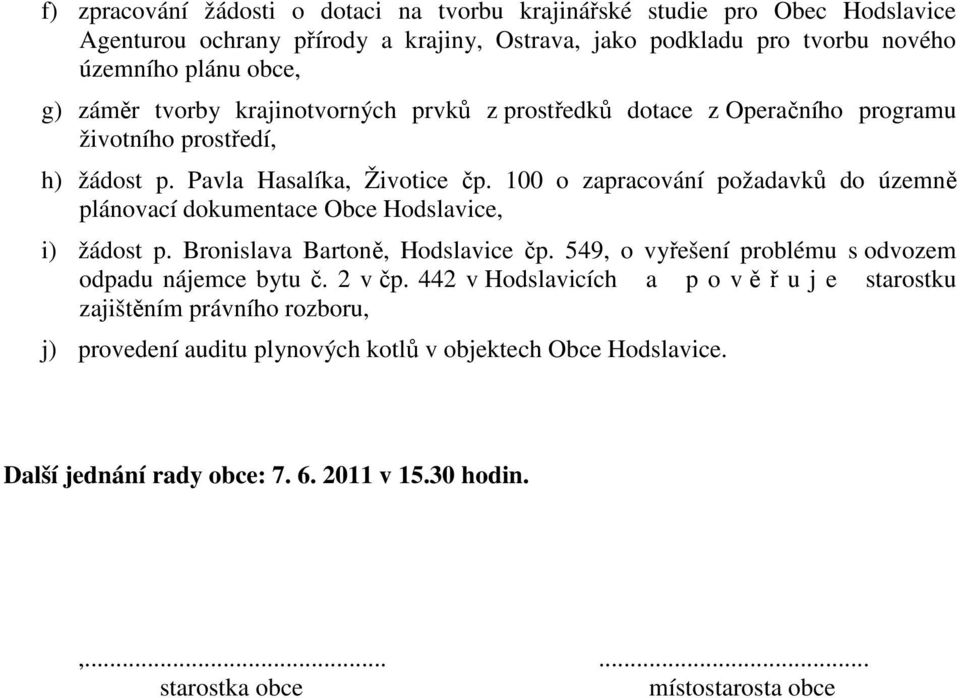 100 o zapracování požadavků do územně plánovací dokumentace Obce Hodslavice, i) žádost p. Bronislava Bartoně, Hodslavice čp. 549, o vyřešení problému s odvozem odpadu nájemce bytu č.