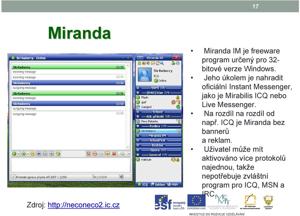 Messenger. Na rozdíl na rozdíl od např. ICQ je Miranda bez bannerů a reklam.