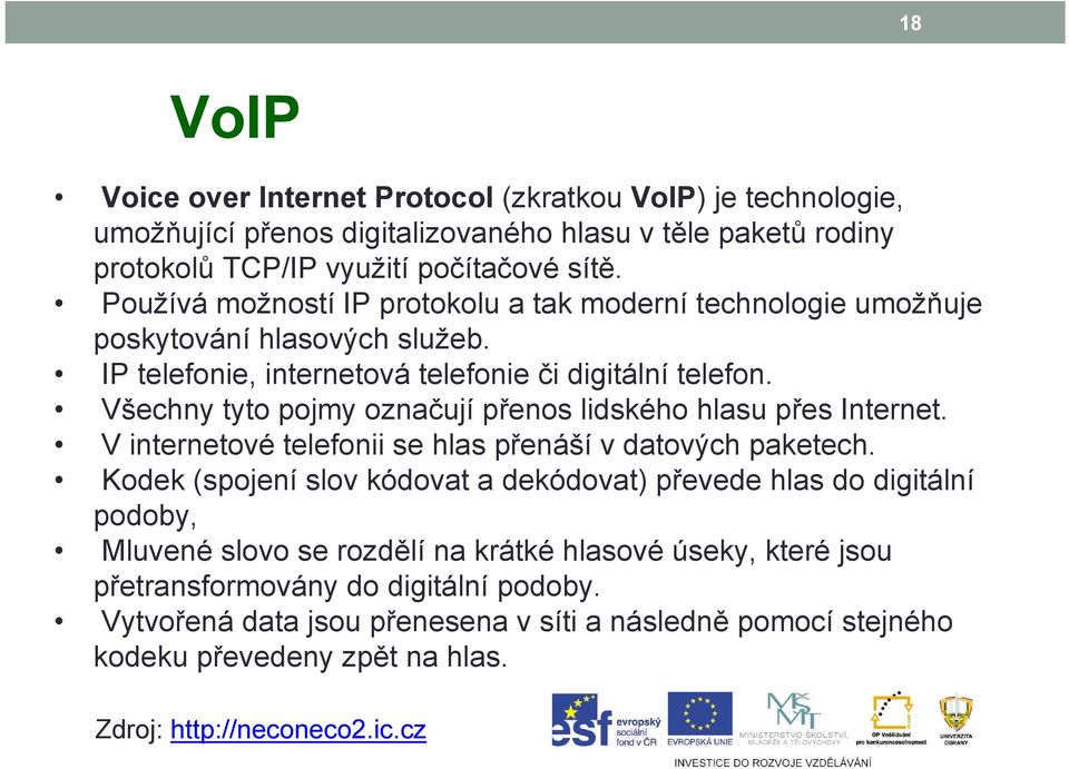 Všechny tyto pojmy označují přenos lidského hlasu přes Internet. V internetové telefonii se hlas přenáší v datových paketech.