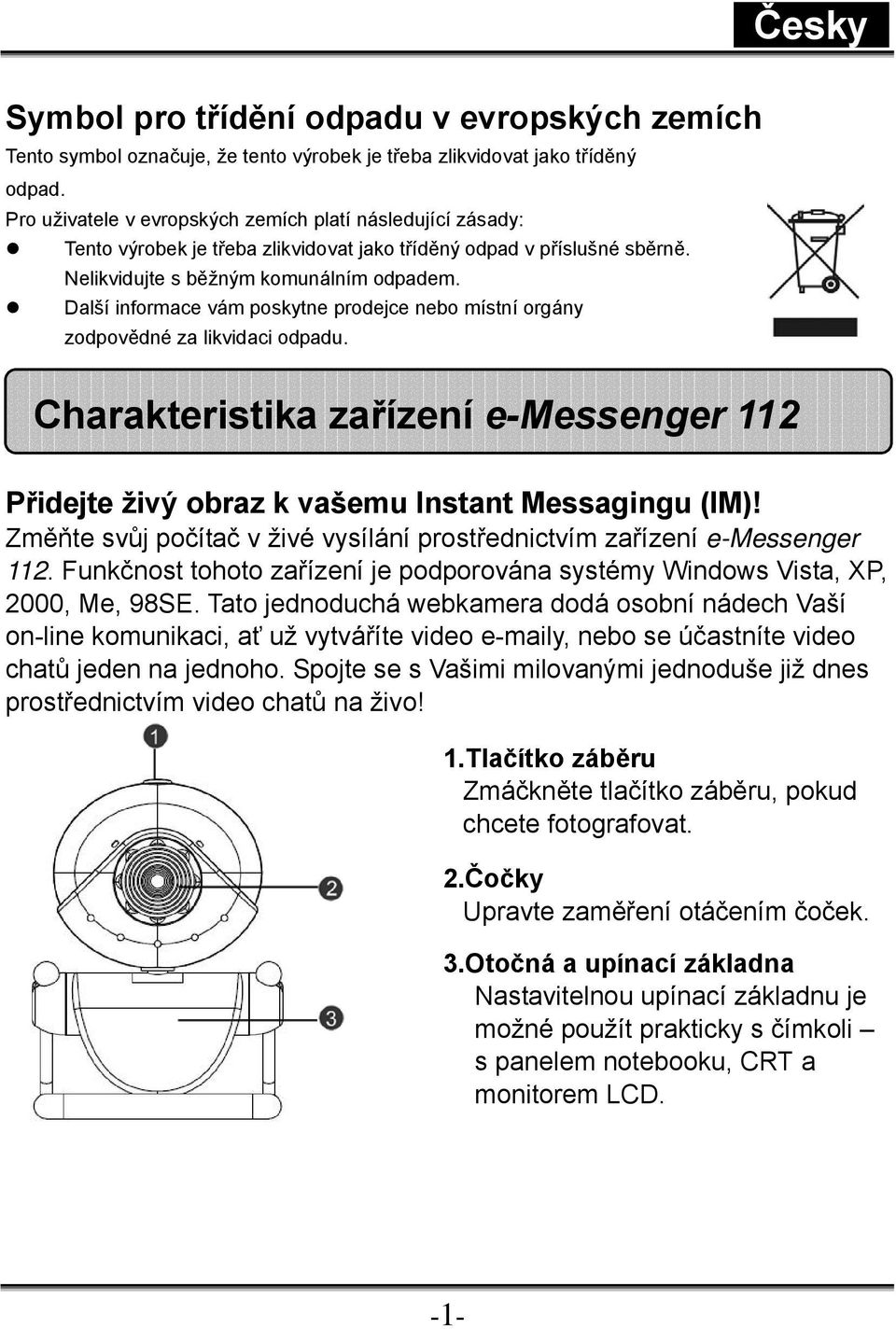 Další informace vám poskytne prodejce nebo místní orgány zodpovědné za likvidaci odpadu. Charakteristika zařízení e-messenger 112 Přidejte živý obraz k vašemu Instant Messagingu (IM)!