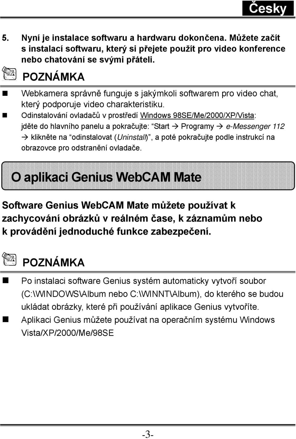 Odinstalování ovladačů v prostředí Windows 98SE/Me/2000/XP/Vista: jděte do hlavního panelu a pokračujte: Start Programy e-messenger 112 klikněte na odinstalovat (Uninstall), a poté pokračujte podle