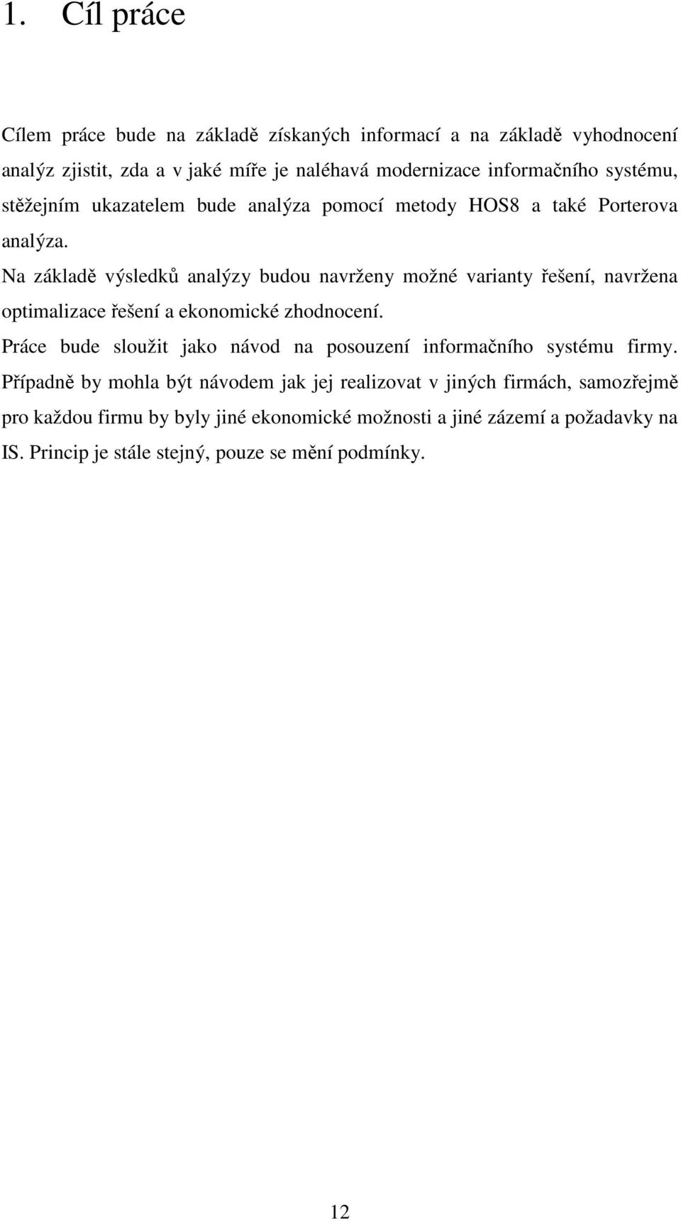 Na základě výsledků analýzy budou navrženy možné varianty řešení, navržena optimalizace řešení a ekonomické zhodnocení.