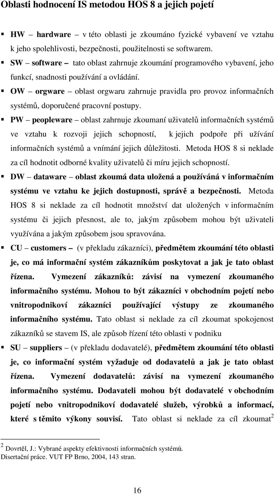 OW orgware oblast orgwaru zahrnuje pravidla pro provoz informačních systémů, doporučené pracovní postupy.