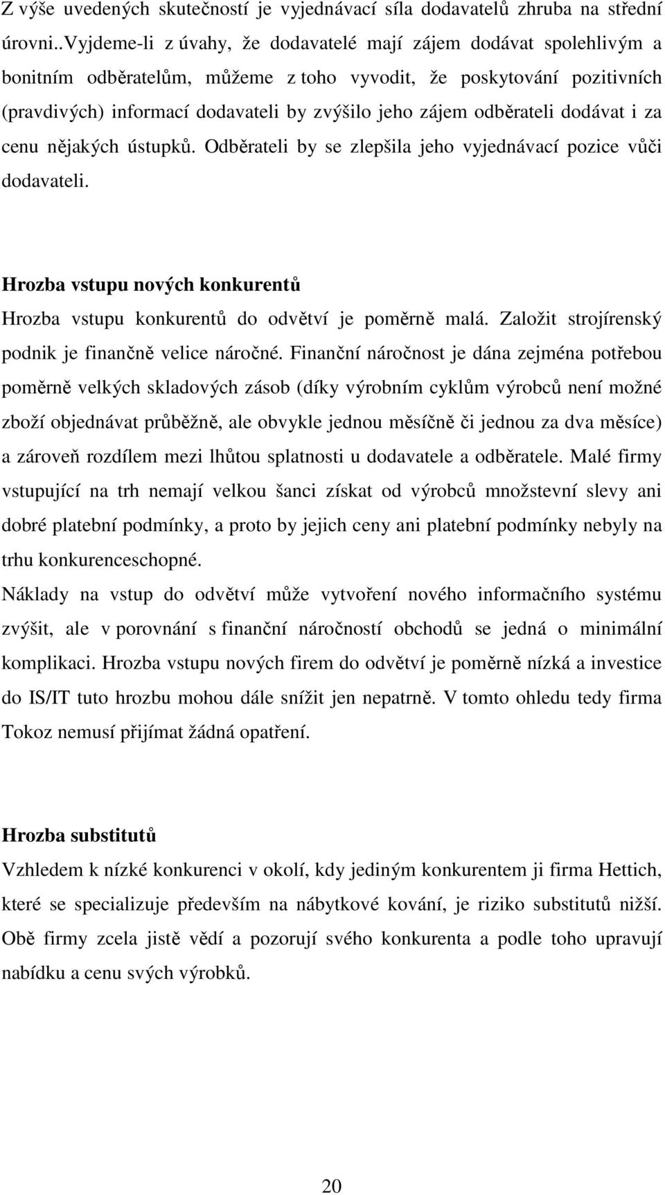 odběrateli dodávat i za cenu nějakých ústupků. Odběrateli by se zlepšila jeho vyjednávací pozice vůči dodavateli. Hrozba vstupu nových konkurentů Hrozba vstupu konkurentů do odvětví je poměrně malá.
