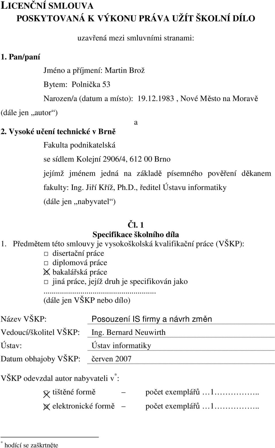 Vysoké učení technické v Brně Fakulta podnikatelská se sídlem Kolejní 2906/4, 612 00 Brno a jejímž jménem jedná na základě písemného pověření děkanem fakulty: Ing. Jiří Kříž, Ph.D.