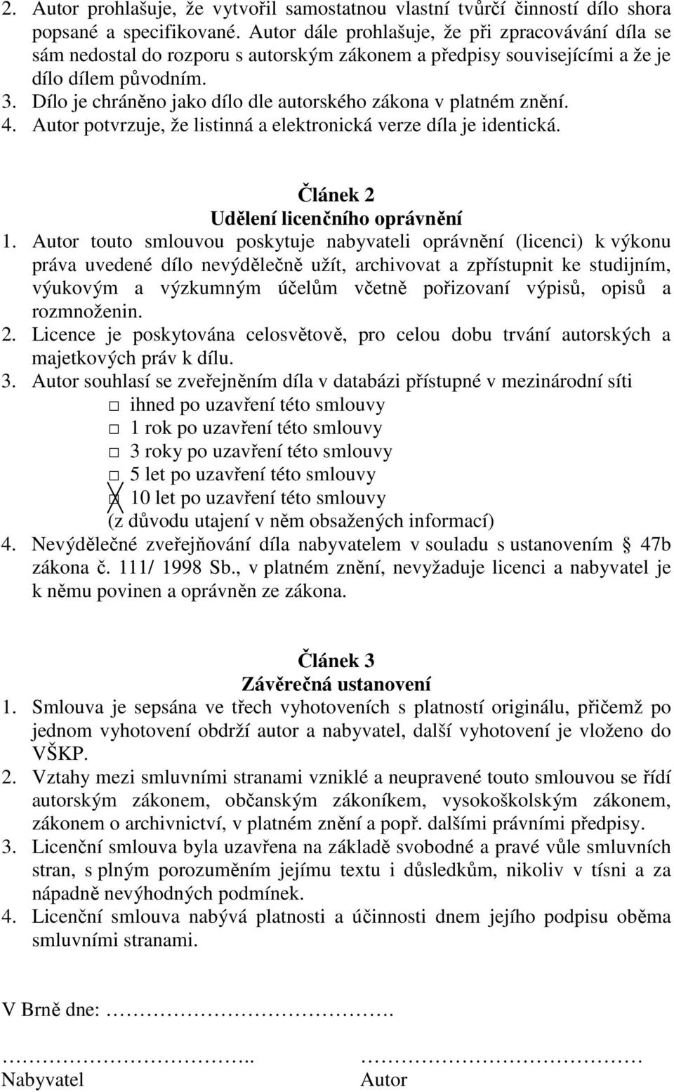 Dílo je chráněno jako dílo dle autorského zákona v platném znění. 4. Autor potvrzuje, že listinná a elektronická verze díla je identická. Článek 2 Udělení licenčního oprávnění 1.