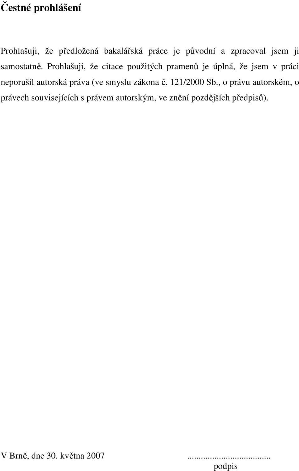 Prohlašuji, že citace použitých pramenů je úplná, že jsem v práci neporušil autorská práva