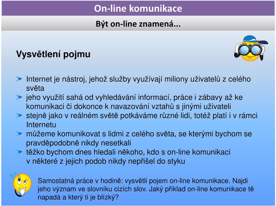 lidmi z celého světa, se kterými bychom se pravděpodobně nikdy nesetkali těžko bychom dnes hledali někoho, kdo s on-line komunikací v některé z jejich podob nikdy