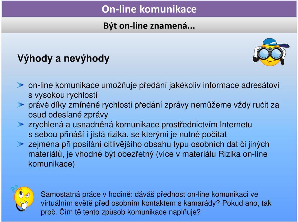 zejména při posílání citlivějšího obsahu typu osobních dat či jiných materiálů, je vhodné být obezřetný (více v materiálu Rizika on-line komunikace) Samostatná