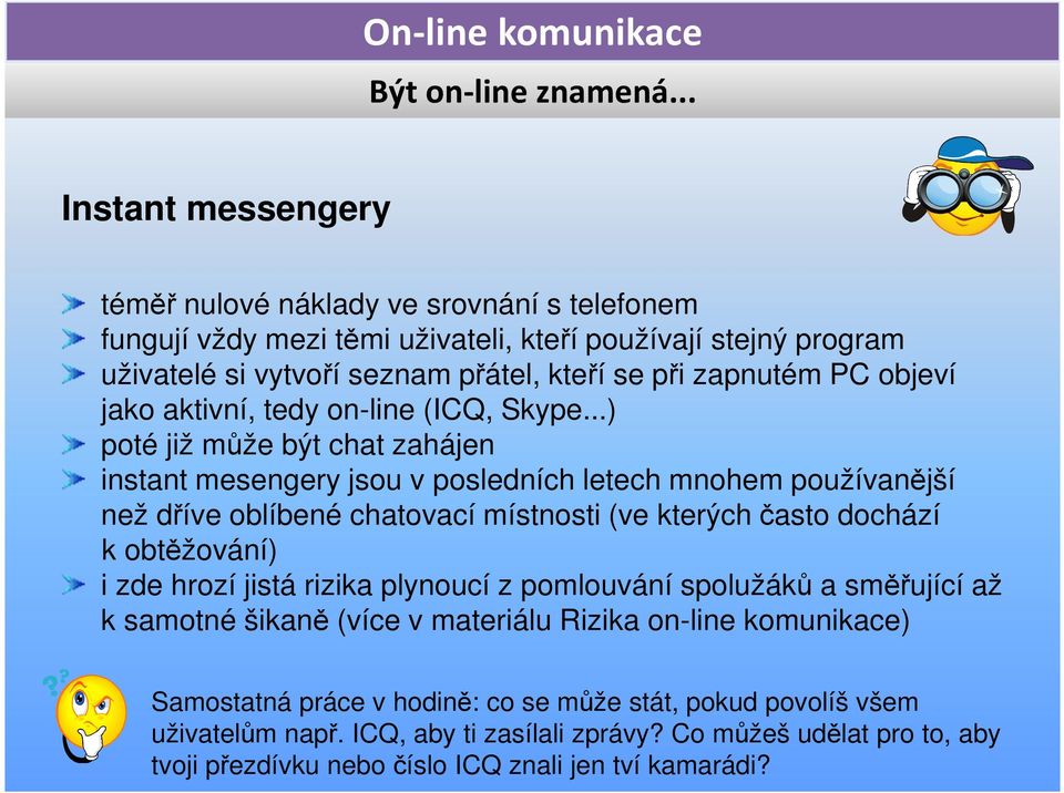 ..) poté již může být chat zahájen instant mesengery jsou v posledních letech mnohem používanější než dříve oblíbené chatovací místnosti (ve kterých často dochází k obtěžování) i zde