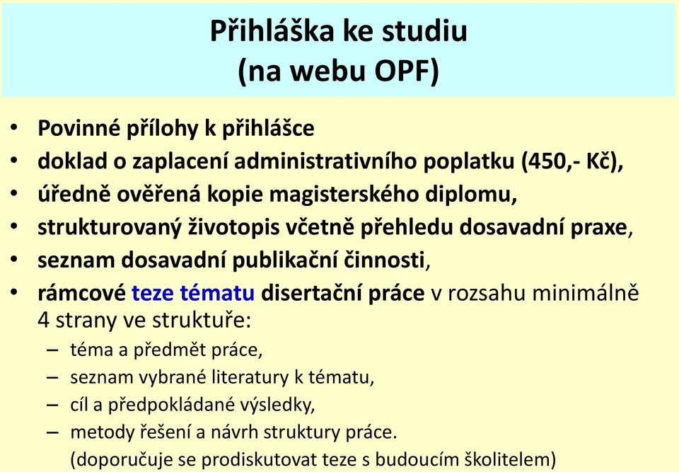 činnosti, rámcové teze tématu disertační práce v rozsahu minimálně 4 strany ve struktuře: téma a předmět práce, seznam vybrané