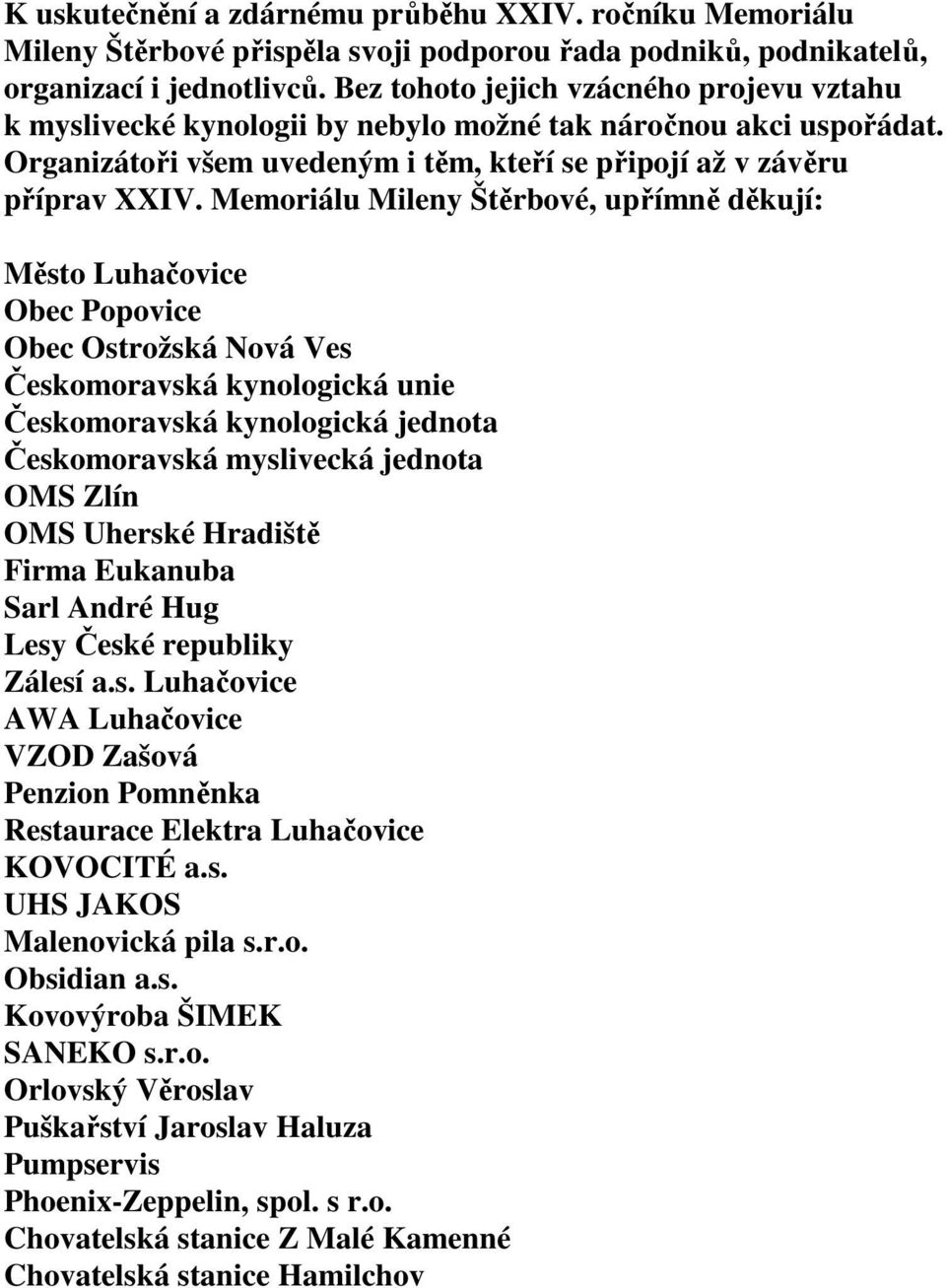 Memoriálu Mileny Štěrbové, upřímně děkují: Město Luhačovice Obec Popovice Obec Ostrožská Nová Ves Českomoravská kynologická unie Českomoravská kynologická jednota Českomoravská myslivecká jednota OMS