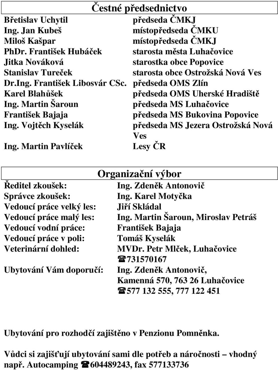 předseda OMS Zlín Karel Blahůšek předseda OMS Uherské Hradiště Ing. Martin Šaroun předseda MS Luhačovice František Bajaja předseda MS Bukovina Popovice Ing.