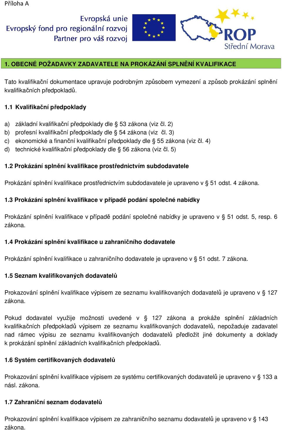 3) c) ekonomické a finanční kvalifikační předpoklady dle 55 zákona (viz čl. 4) d) technické kvalifikační předpoklady dle 56 zákona (viz čl. 5) 1.