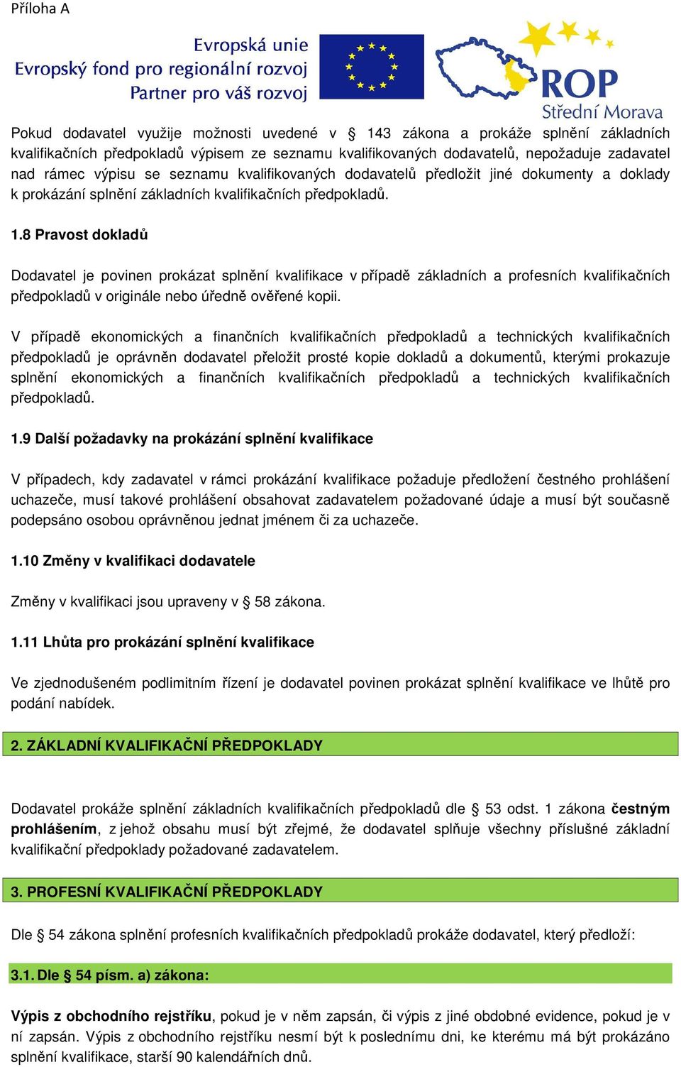 8 Pravost dokladů Dodavatel je povinen prokázat splnění kvalifikace v případě základních a profesních kvalifikačních předpokladů v originále nebo úředně ověřené kopii.