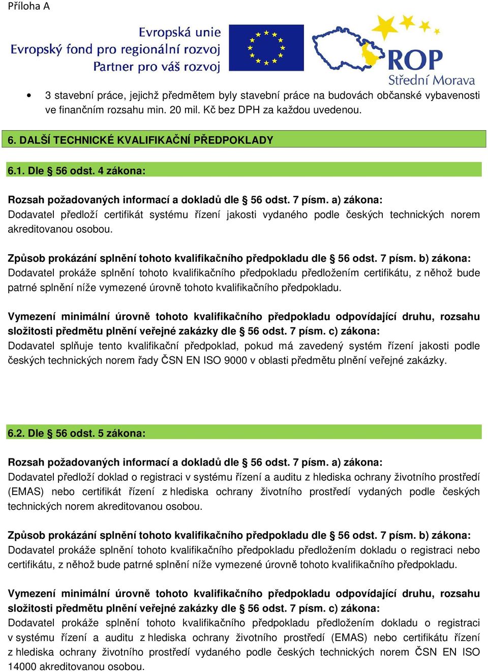 a) zákona: Dodavatel předloží certifikát systému řízení jakosti vydaného podle českých technických norem akreditovanou osobou. Způsob prokázání splnění tohoto kvalifikačního předpokladu dle 56 odst.