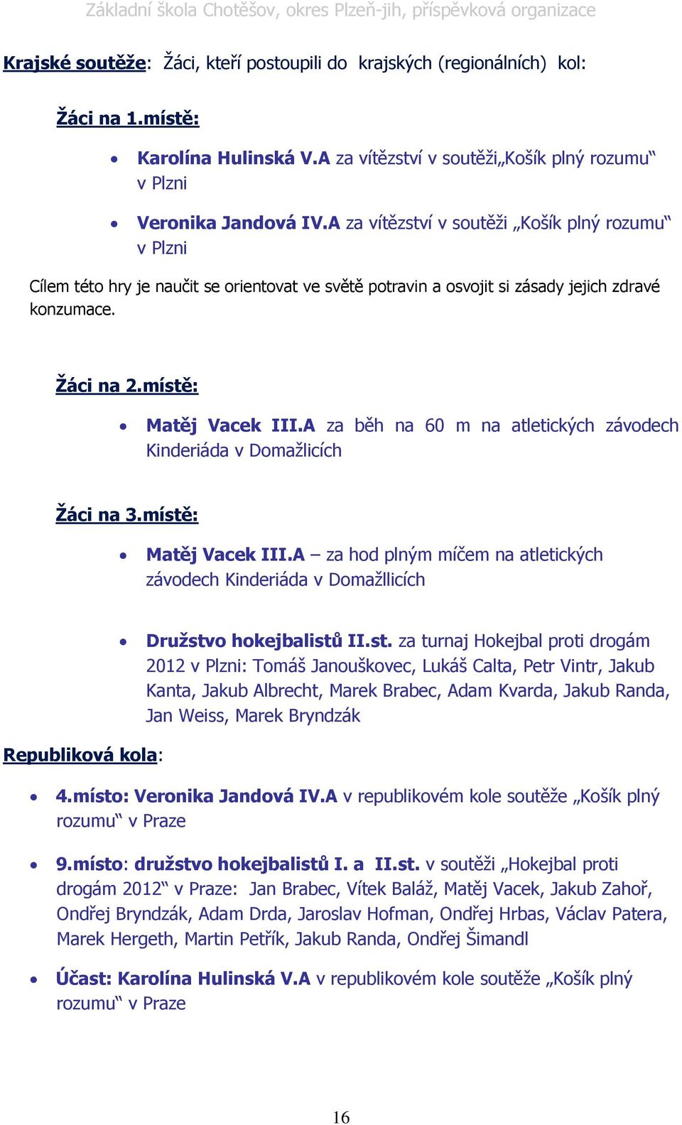 A za běh na 60 m na atletických závodech Kinderiáda v Domaţlicích Ţáci na 3.místě