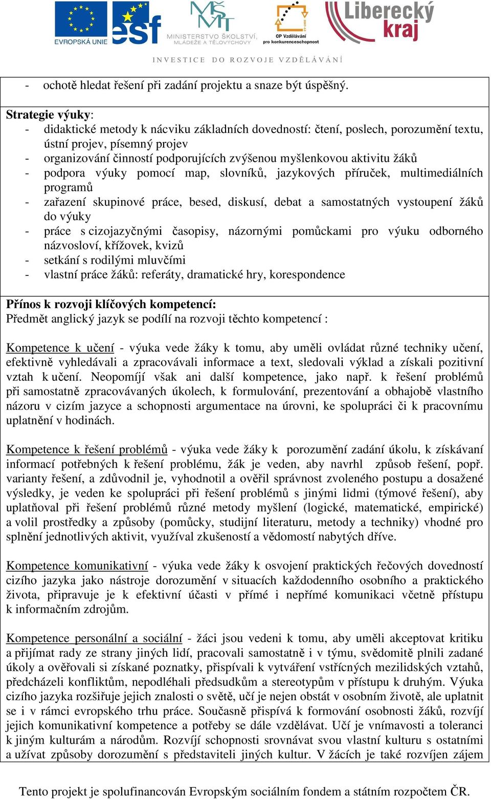 aktivitu žáků - podpora výuky pomocí map, slovníků, jazykových příruček, multimediálních programů - zařazení skupinové práce, besed, diskusí, debat a samostatných vystoupení žáků do výuky - práce s