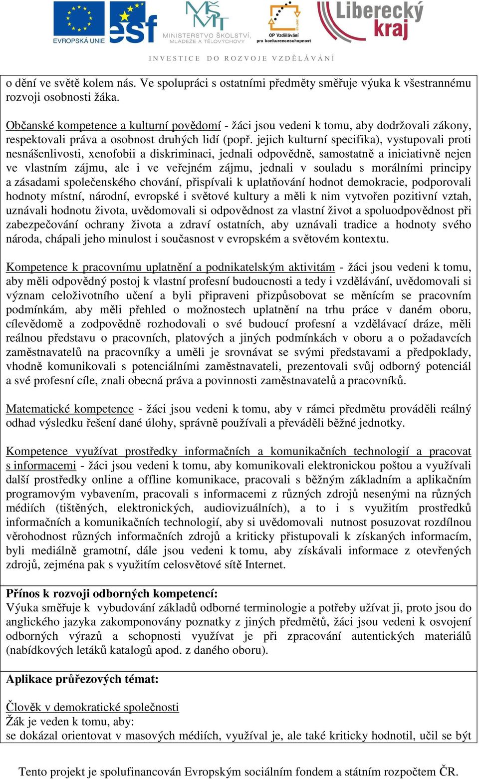 jejich kulturní specifika), vystupovali proti nesnášenlivosti, xenofobii a diskriminaci, jednali odpovědně, samostatně a iniciativně nejen ve vlastním zájmu, ale i ve veřejném zájmu, jednali v