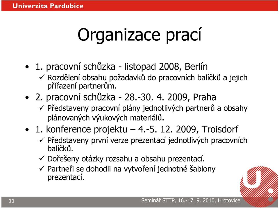 -30. 4. 2009, Praha Představeny pracovní plány jednotlivých partnerů a obsahy plánovaných výukových materiálů. 1.