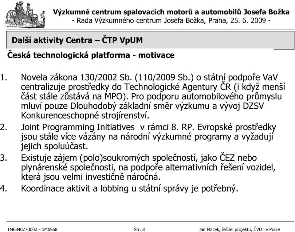 Pro podporu automobilového průmyslu mluví pouze Dlouhodobý základní směr výzkumu a vývoj DZSV Konkurenceschopné strojírenství. 2. Joint Programming Initiatives v rámci 8. RP.