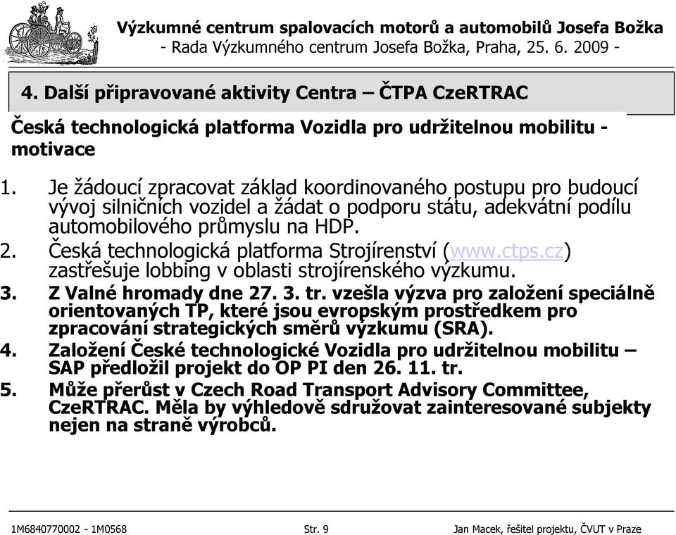 Česká technologická platforma Strojírenství (www.ctps.cz) zastřešuje lobbing v oblasti strojírenského výzkumu. 3. Z Valné hromady dne 27. 3. tr.