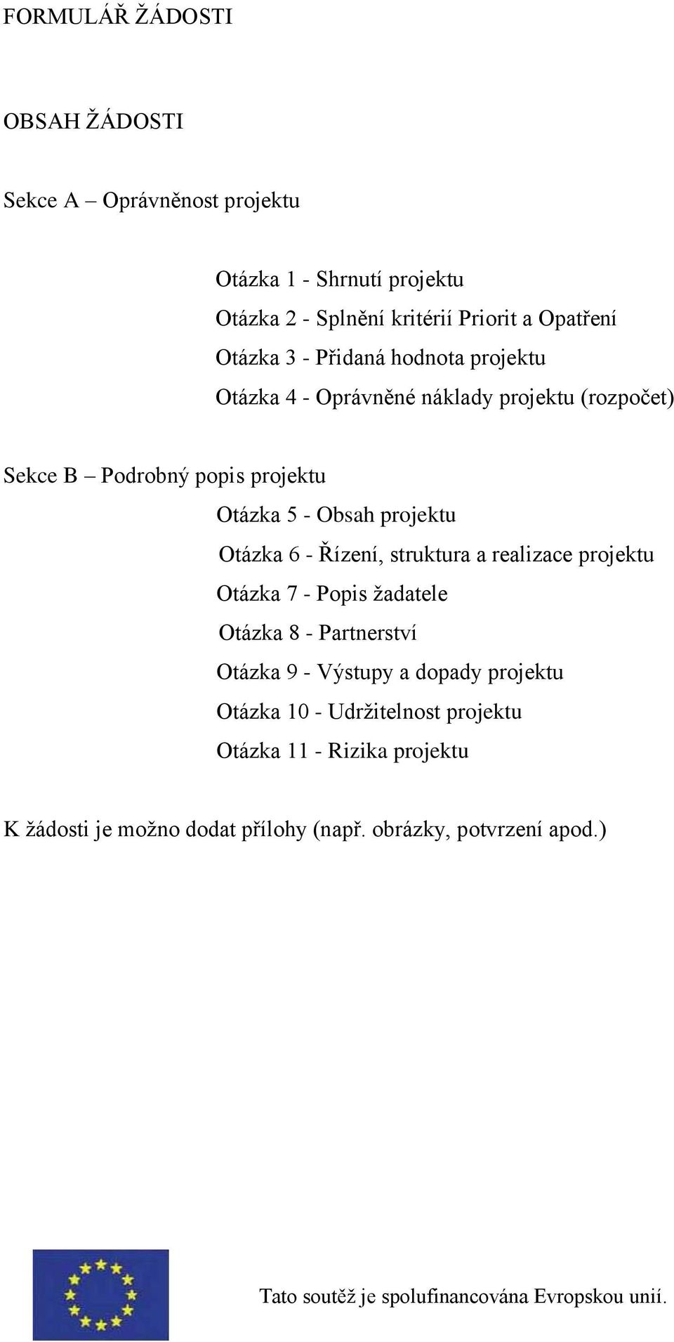 projektu Otázka 6 - Řízení, struktura a realizace projektu Otázka 7 - Popis žadatele Otázka 8 - Partnerství Otázka 9 - Výstupy a dopady