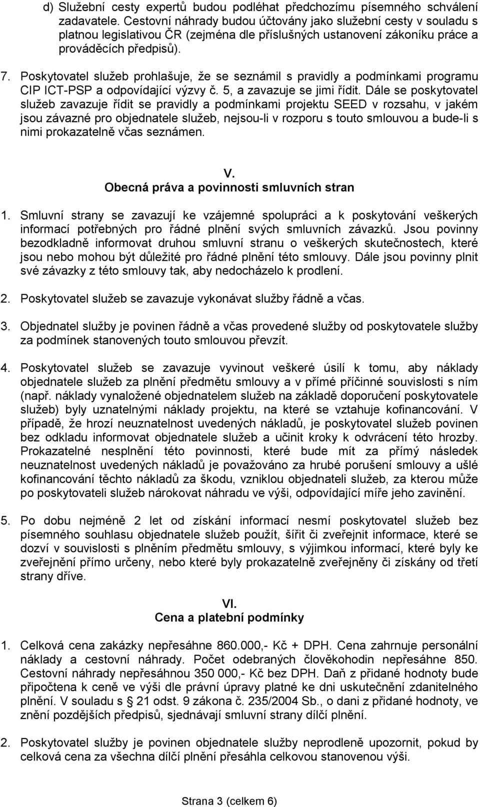 Poskytovatel služeb prohlašuje, že se seznámil s pravidly a podmínkami programu CIP ICT-PSP a odpovídající výzvy č. 5, a zavazuje se jimi řídit.