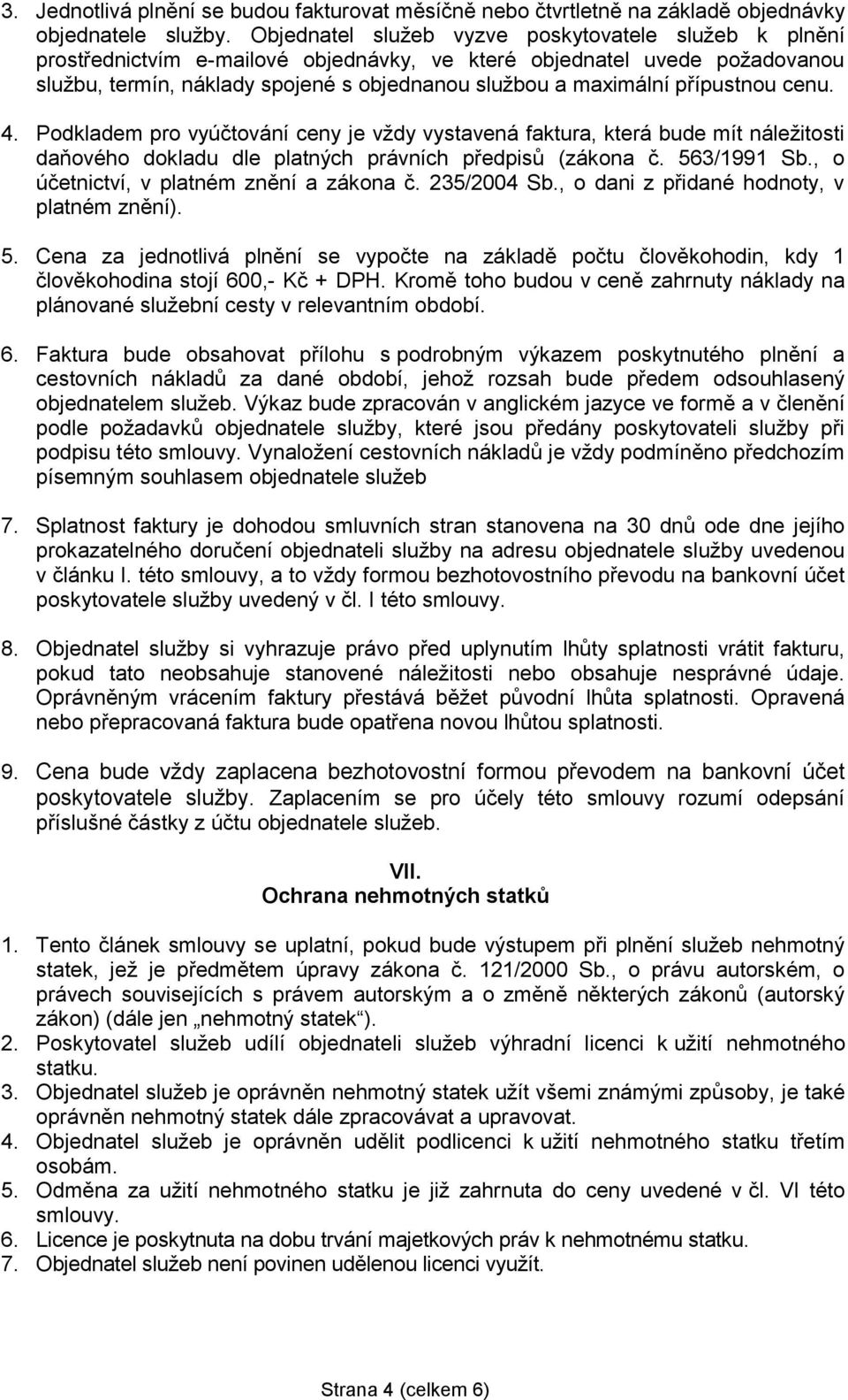 přípustnou cenu. 4. Podkladem pro vyúčtování ceny je vždy vystavená faktura, která bude mít náležitosti daňového dokladu dle platných právních předpisů (zákona č. 563/1991 Sb.