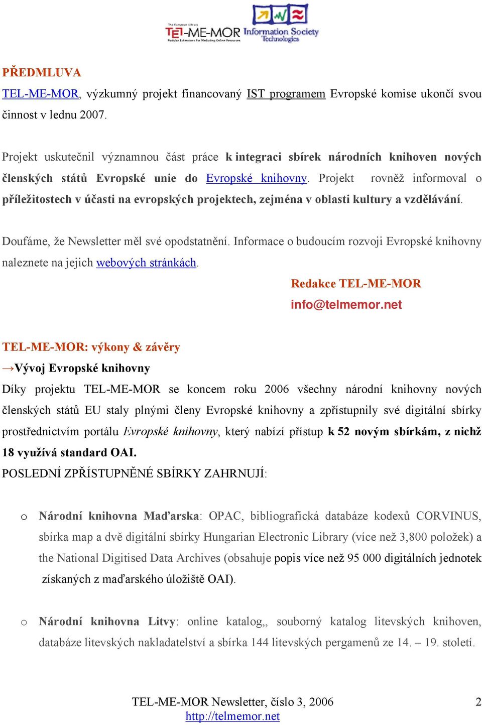 Projekt rovněž informoval o příležitostech v účasti na evropských projektech, zejména v oblasti kultury a vzdělávání. Doufáme, že Newsletter měl své opodstatnění.